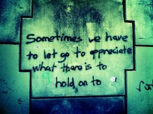 Sometimes we have to let go to appreciate what there is to hold on to.jpg